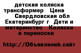 детская коляска трансформер › Цена ­ 3 800 - Свердловская обл., Екатеринбург г. Дети и материнство » Коляски и переноски   